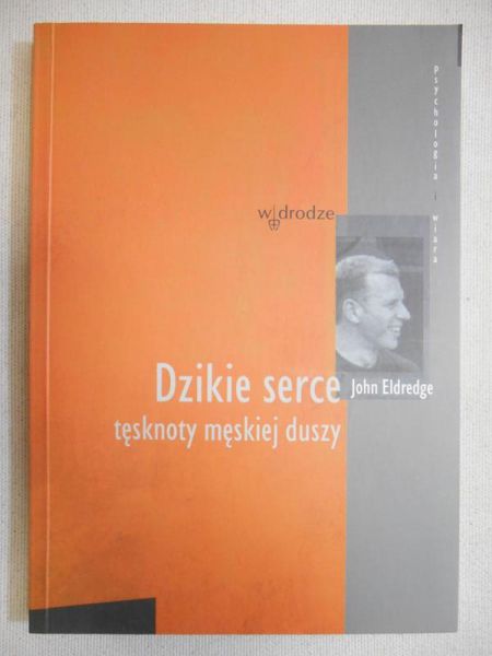 Dzikie serce. Tęsknoty męskiej duszy.