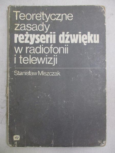 Miszczak Stanisław - Teoretyczne zasady reżyserii dźwięku w radiofonii i telewizji