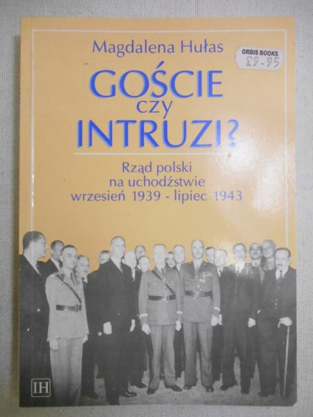 Goście czy intruzi? Rząd polski na uchodźstwie wrzesień 1939 - lipiec 1943