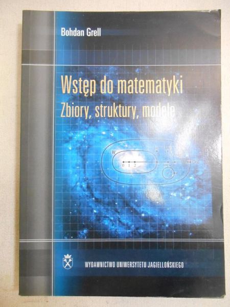 Grell  Bohdan - Wstęp do matematyki : zbiory, struktury, modele