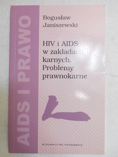 Janiszewski Bogusław - HIV i AIDS w zakładach karnych. Problemy prawnokarne