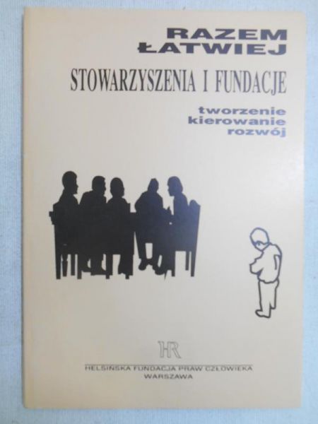 Razem łatwiej. Stowarzyszenia i fundacje. Tworzenie, kierowanie, rozwój