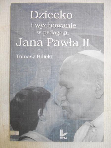 Bilicki Tomasz - Dziecko i wychowanie w pedagogii Jana Pawła II