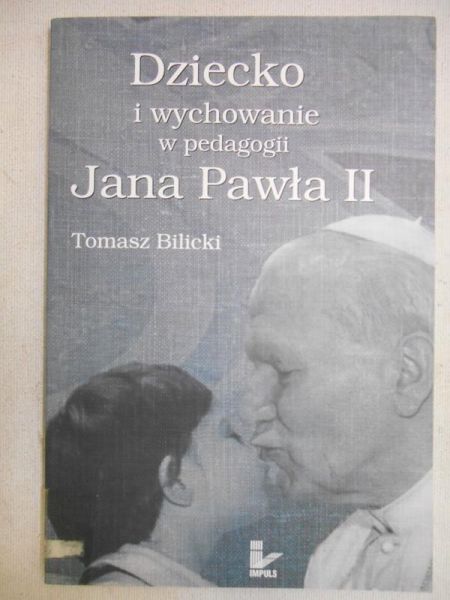 Bilicki Tomasz - Dziecko i wychowanie w pedagogii Jana Pawła II