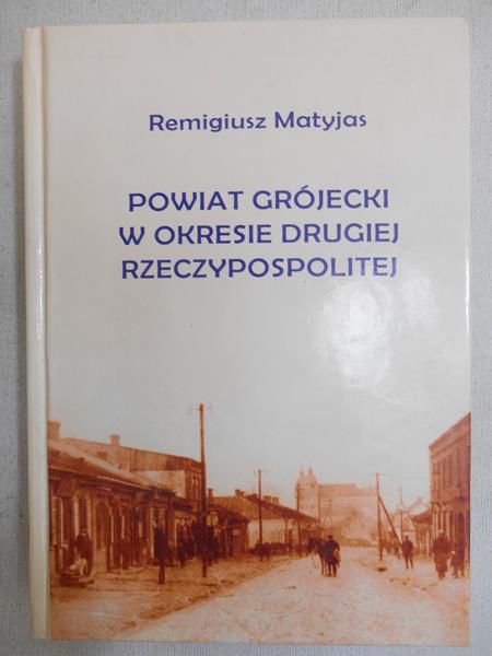 Matyjas Remigiusz - Powiat Grójecki w okrese Drugiej Rzeczypospolitej