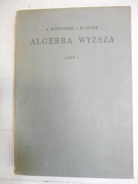 Mostowski Andrzej - Algebra wyższa. Część I