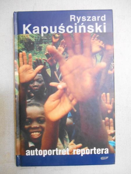 Kapuściński Ryszard - Autoportret reportera