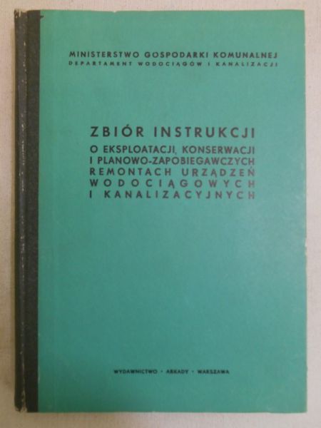 Zbiór instrukcji o eksploatacji, konserwacji i planowo-zapobiegawczych remontach urządzeń wodociągowych i kanalizacyjnych