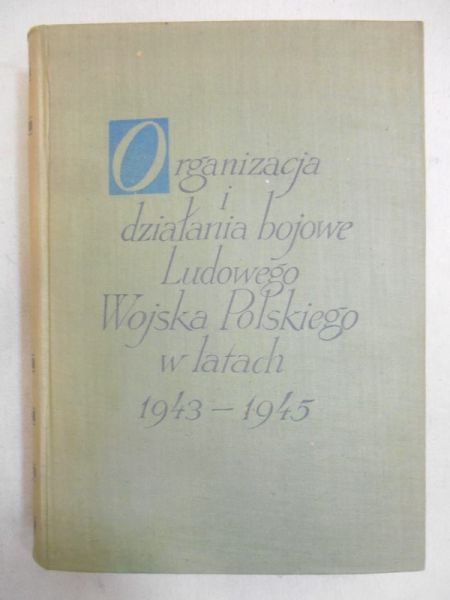 Ponahajb Leon (red.) - Organizacja i działania bojowe wojska polskiego w latach 1943-1945. Tom I