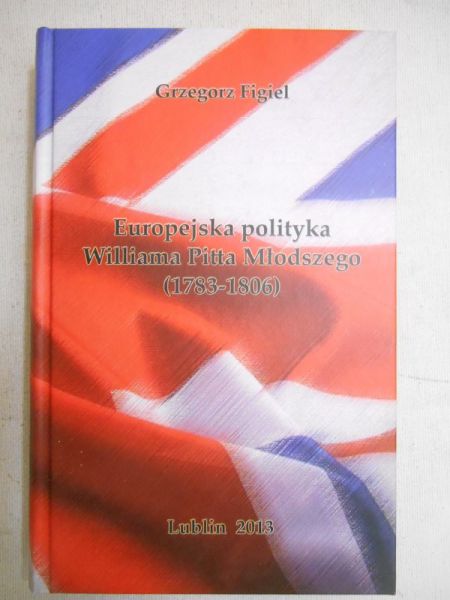 Figiel Grzegorz - Europejska polityka Williama Pitta Młodszego (1783-1806)