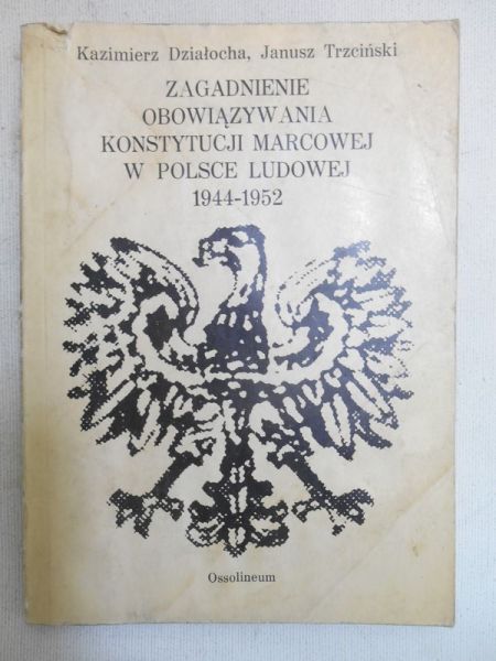 Działocha Kazimierz - Zagadnienia obowiązywania konstytucji marcowej w Polsce Ludowej 1944-1952