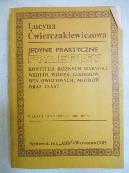Ćwierczakiewiczowa Lucyna - Jedyne praktyczne przepisy, reprint z 1885 r.