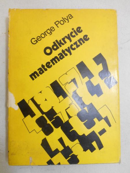Odkrycie matematyczne. O rozumieniu, uczeniu się i nauczaniu rozwiązywania zadań