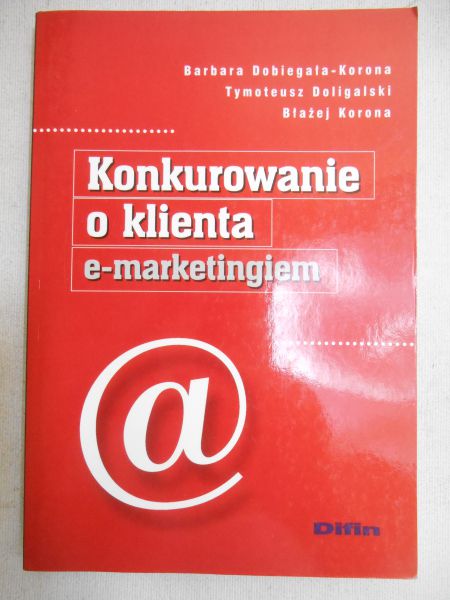 Dobiegała-Korona Barbara (red.) - Konkurowanie o klienta e-marketingiem