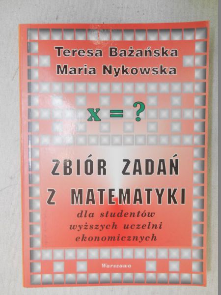 Zbiór zadań z matematyki dla studentów wyższych uczelni ekonomicznych
