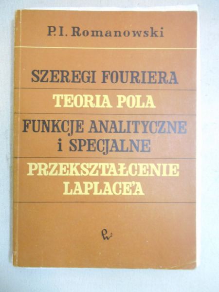 Romanowski P. I. - Szeregi Fouriera, teoria pola, funkcje analityczne i specjalne, przekształcenie Laplace'a