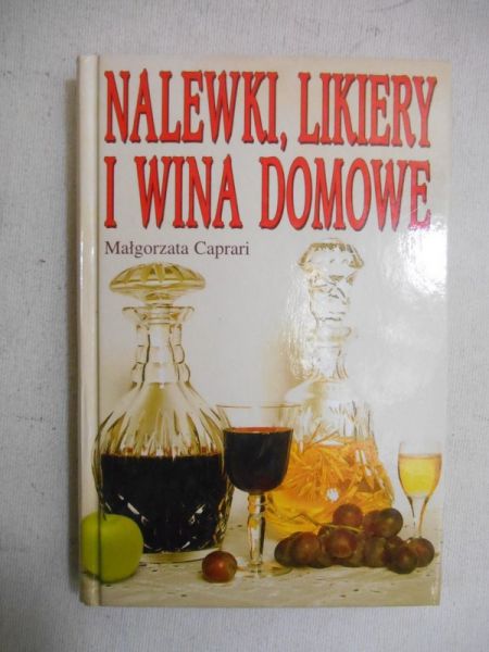 Caprari Małgorzata - Nalewki, likiery i wina domowe