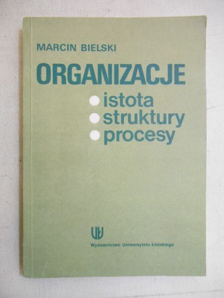 Bielski Marcin - Organizacje: istota, struktury, procesy