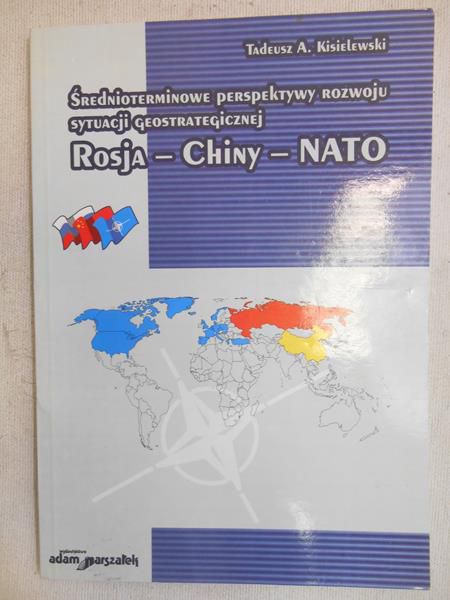 Kisielewski Tadeusz A. - Średnioterminowe perspektywy rozwoju sytuacji geostrategicznej Rosja-Chiny-NATO