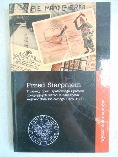 Krężołek Edyta - Przed Sierpniem. Przejawy oporu społecznego i postaw opozycyjnych wśród mieszkańców województwa kieleckiego 1975-1980