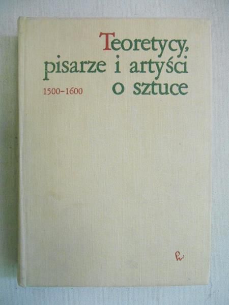 Białostocki Jan (opr.) - Teoretycy, pisarze i artyści o sztuce  1500 - 1600