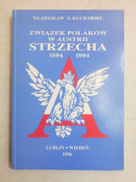 Kucharski Władysław S.  - Związek polaków w Austrii: Strzecha 1894-1994