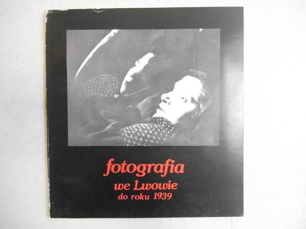Dziedzic Danuta (red.) - Fotografia we Lwowie do roku 1939