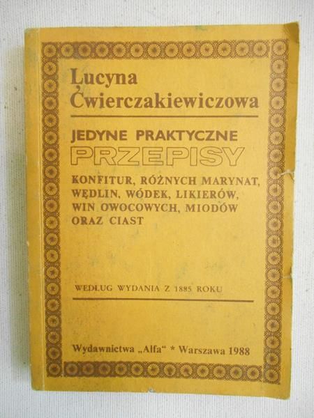 Ćwierciakiewiczowa Lucyna -  Jedyne praktyczne przepisy, reprint z 1885 r.