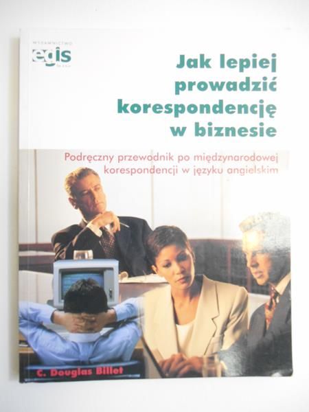 Billet C. Douglas - Jak lepiej prowadzić korespondencję w biznesie