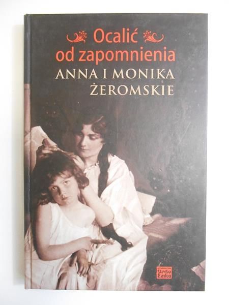 Ocalić od zapomnienia. Anna i Monika Żeromskie
