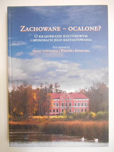 Zachowane-ocalone? O krajobrazie kulturowym i sposobach jego kształtowania