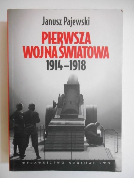 Pajewski Janusz - Pierwsza wojna światowa 1914 - 1918
