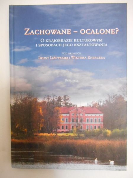 Zachowane-ocalone? O krajobrazie kulturowym i sposobach jego kształtowania