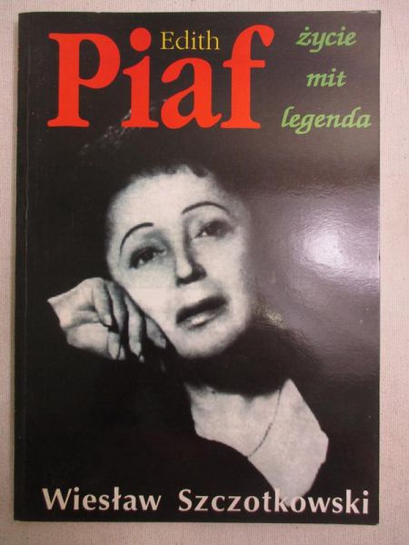 Edith Piaf. Życie, mit, legenda