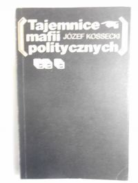 Kossecki Józef - Tajemnice mafii politycznych