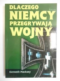 Macksey Kenneth - Dlaczego Niemcy przegrywają wojny