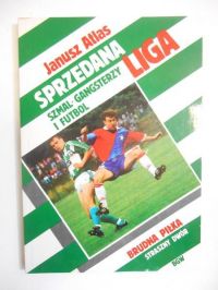 Atlas Janusz  - Sprzedana Liga: Szmal, Gangsterzy i Futbol