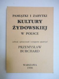 Burchard Przemysław (opr.) - Pamiątki i zabytki kultury żydowskiej w Polsce