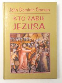 Crossan John Dominic - Kto zabił Jezusa