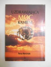 Marciniak Rena - Uzdrawiająca Moc Kamieni