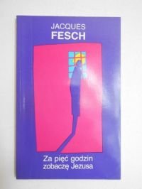 Za pięć godzin zobaczę Jezusa