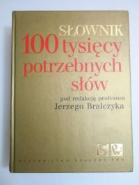 Bralczyk Jerzy (red.) - Słownik 100 tysięcy potrzebnych słów