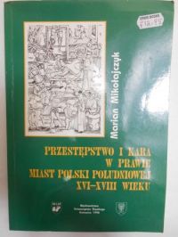 Przestępstwo i kara w prawie miast Polski południowej XVI-XVIII wieku
