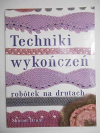 Brant Sharon - Techniki wykończeń robótek na drutach