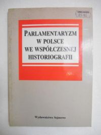 Bardach Juliusz (red.) - Parlamentaryzm w Polsce we współczesnej historiografii