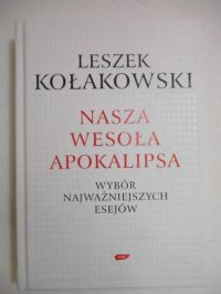 Kołakowski Leszek - Nasza wesoła Apokalipsa: wybór najważniejszych esejów