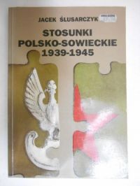 Ślusarczyk Jacek  - Stosunki polsko-sowieckie 1939-1945