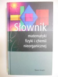 Słownik matematyki, fizyki i chemii nieorganicznej