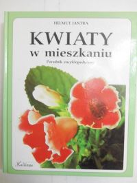 Jantra Helmut - Kwiaty w mieszkaniu. Poradnik encyklopedyczny