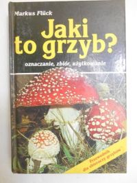 Jaki to grzyb? Oznaczanie, zbiór, użytkowanie